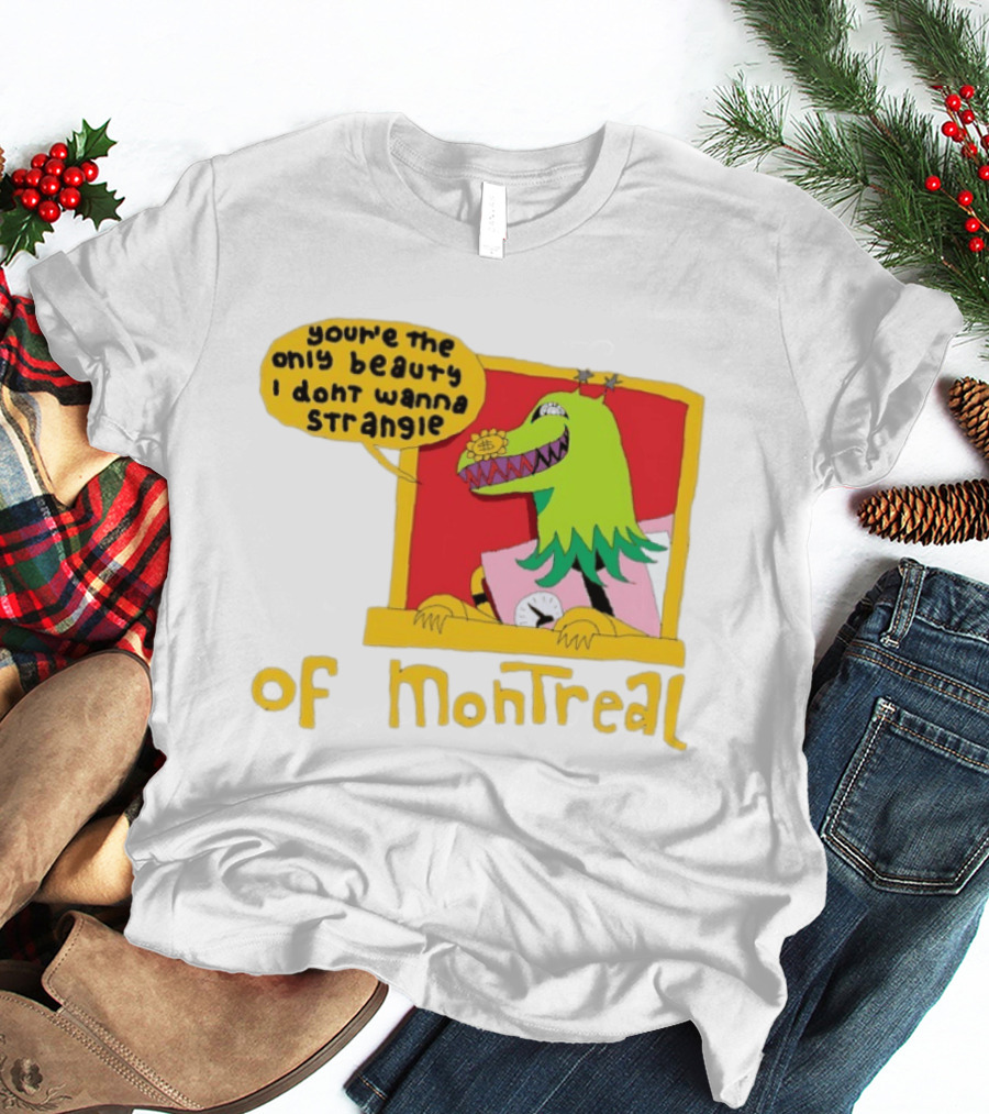 You're The Only Beauty I Don't Wanna Strangle Of Montreal Cartoon Monster T-Shirt