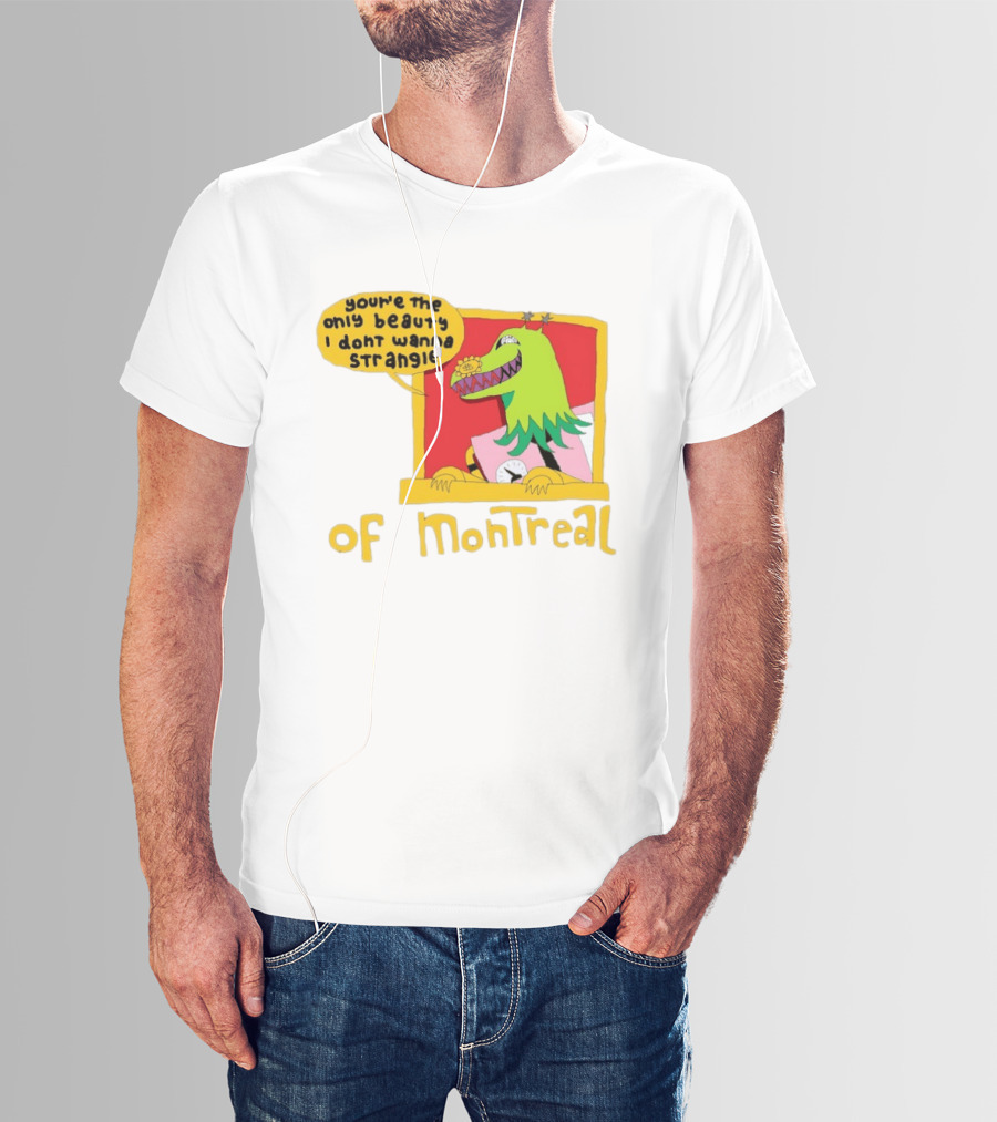 You're The Only Beauty I Don't Wanna Strangle Of Montreal Cartoon Monster T-Shirt