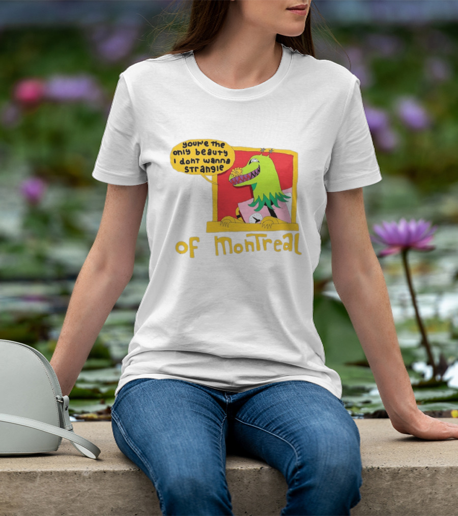 You're The Only Beauty I Don't Wanna Strangle Of Montreal Cartoon Monster T-Shirt