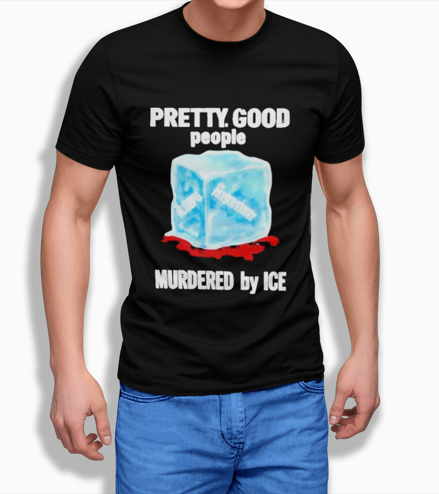 Murdered By Ice Pretty Good People Alexandra Pretti T-Shirt