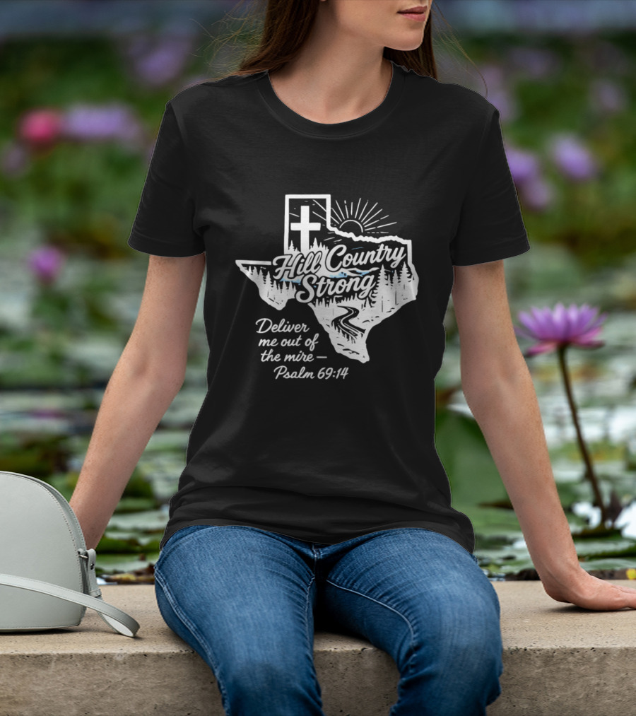 Hill Country Strong Texas Cross Psalm 69 14 Deliver Me Out Of The Mire T-Shirt