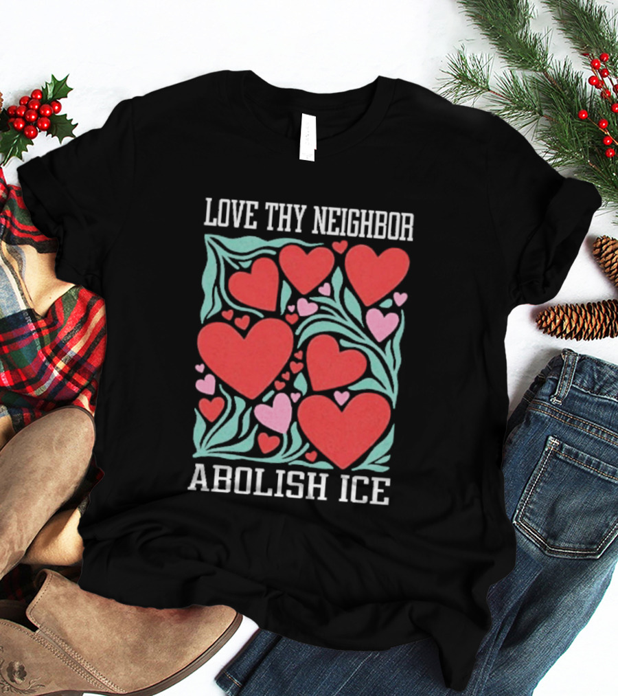 Love Thy Neighbor Abolish ICE Red And Pink Hearts On Green Leaves T-Shirt