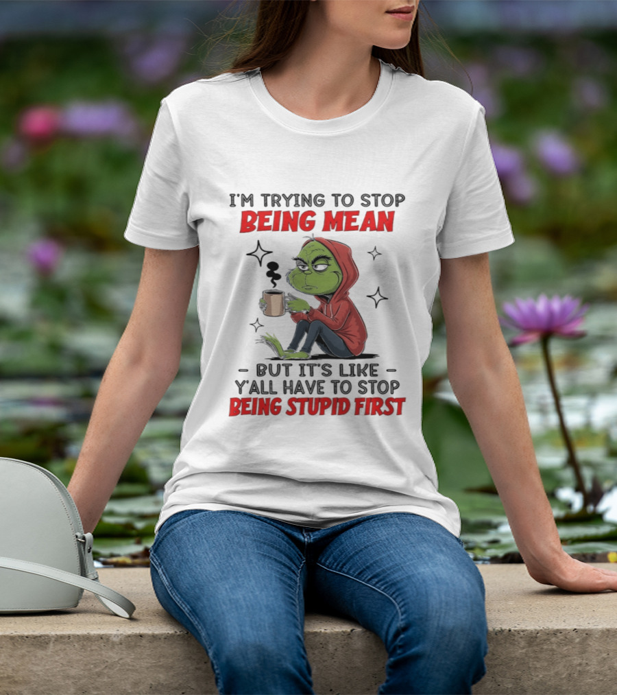 Grinch In Red I'm Trying To Stop Being Mean But It's Like Y'all Have To Stop Being Stupid First T-Shirt