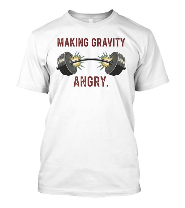 Making Gravity Angry Explosive Barbell Weights T-Shirt