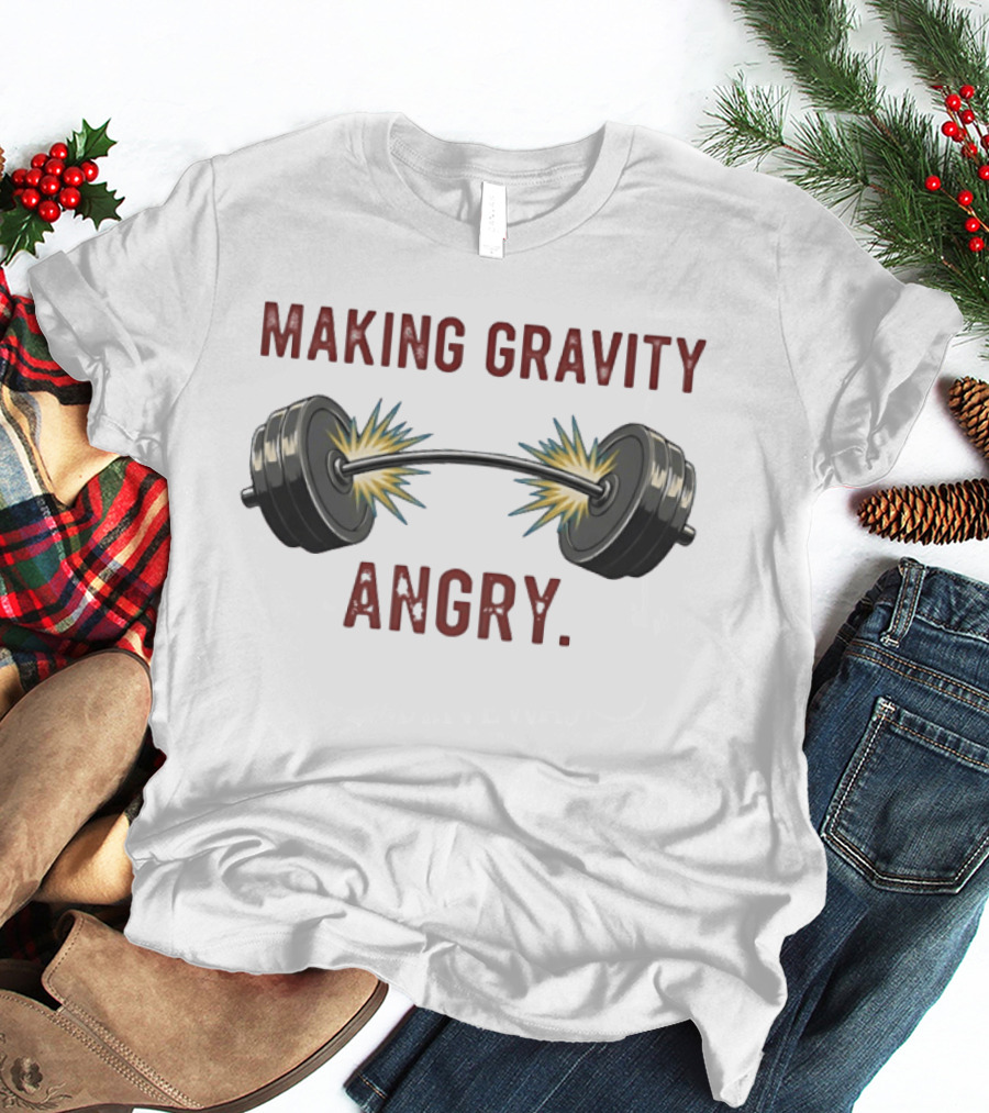 Making Gravity Angry Explosive Barbell Weights T-Shirt