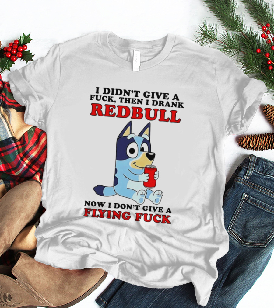 I Didn't Give A Fuck Then I Drank Redbull Now I Don't Give A Flying Fuck Bluey T-Shirt