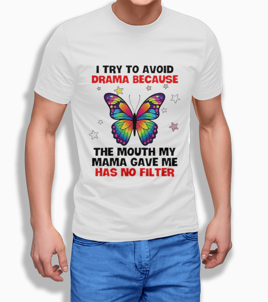 I Try To Avoid Drama Because The Mouth My Mama Gave Me Has No Filter Butterfly Stars T-Shirt