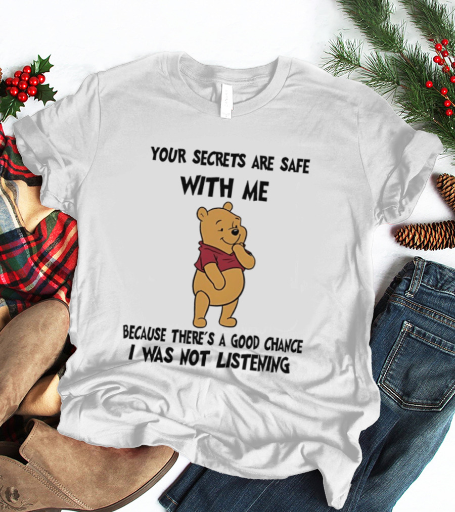 Pooh Bear Your Secrets Are Safe With Me Because There's A Good Chance I Was Not Listening T-Shirt