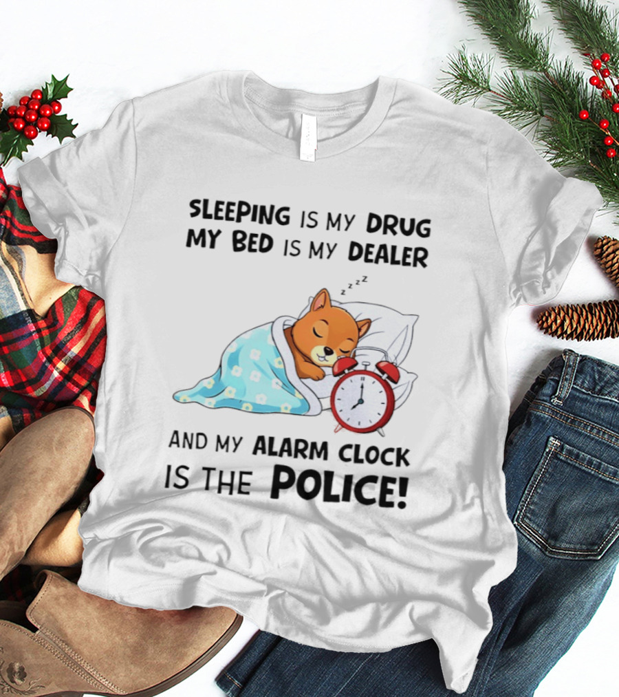 Sleeping Is My Drug My Bed Is My Dealer Alarm Police Cute Sleeping Dog T-Shirt