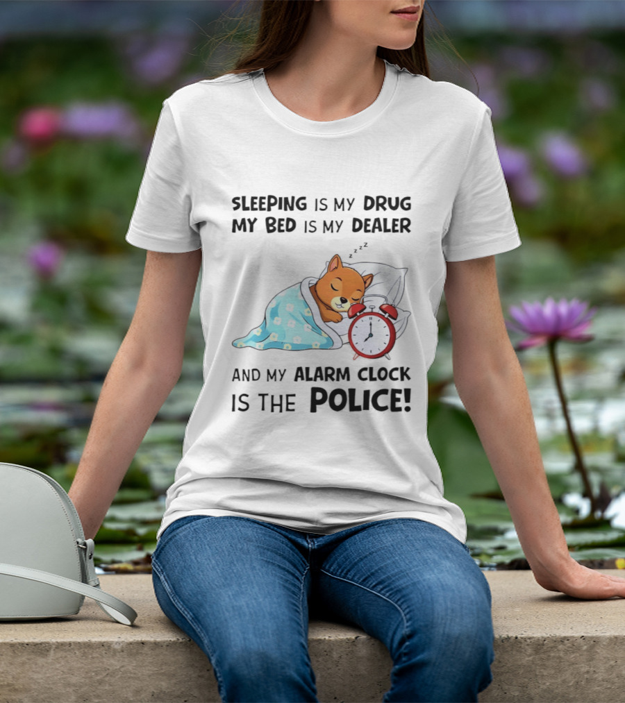 Sleeping Is My Drug My Bed Is My Dealer Alarm Police Cute Sleeping Dog T-Shirt