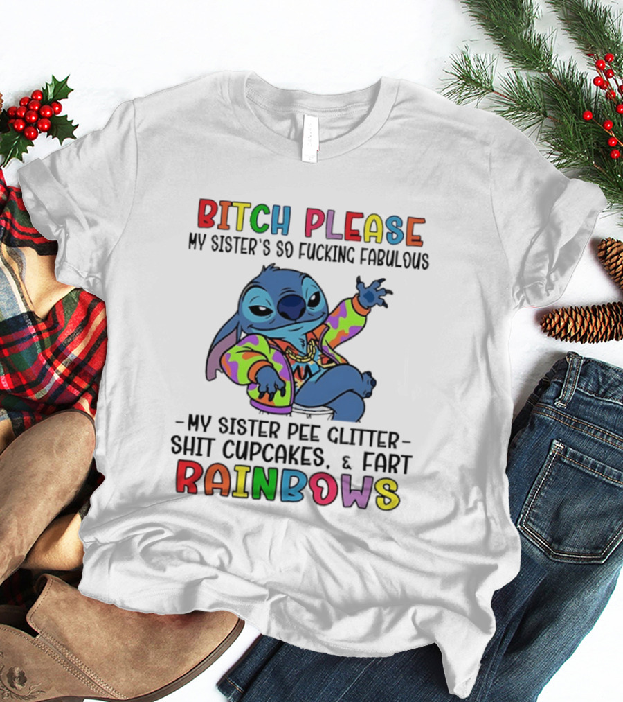 Bitch Please My Sister's So Fucking Fabulous My Sister Pee Glitter Shit Cupcakes Fart Rainbows T-Shirt