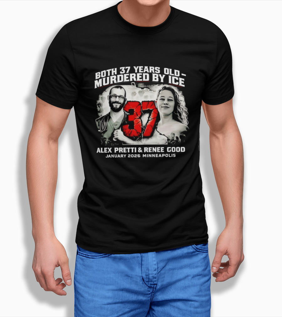 Both 37 Years Old Murdered By ICE Alex Pretti Renee Good January 2026 Minneapolis T-Shirt