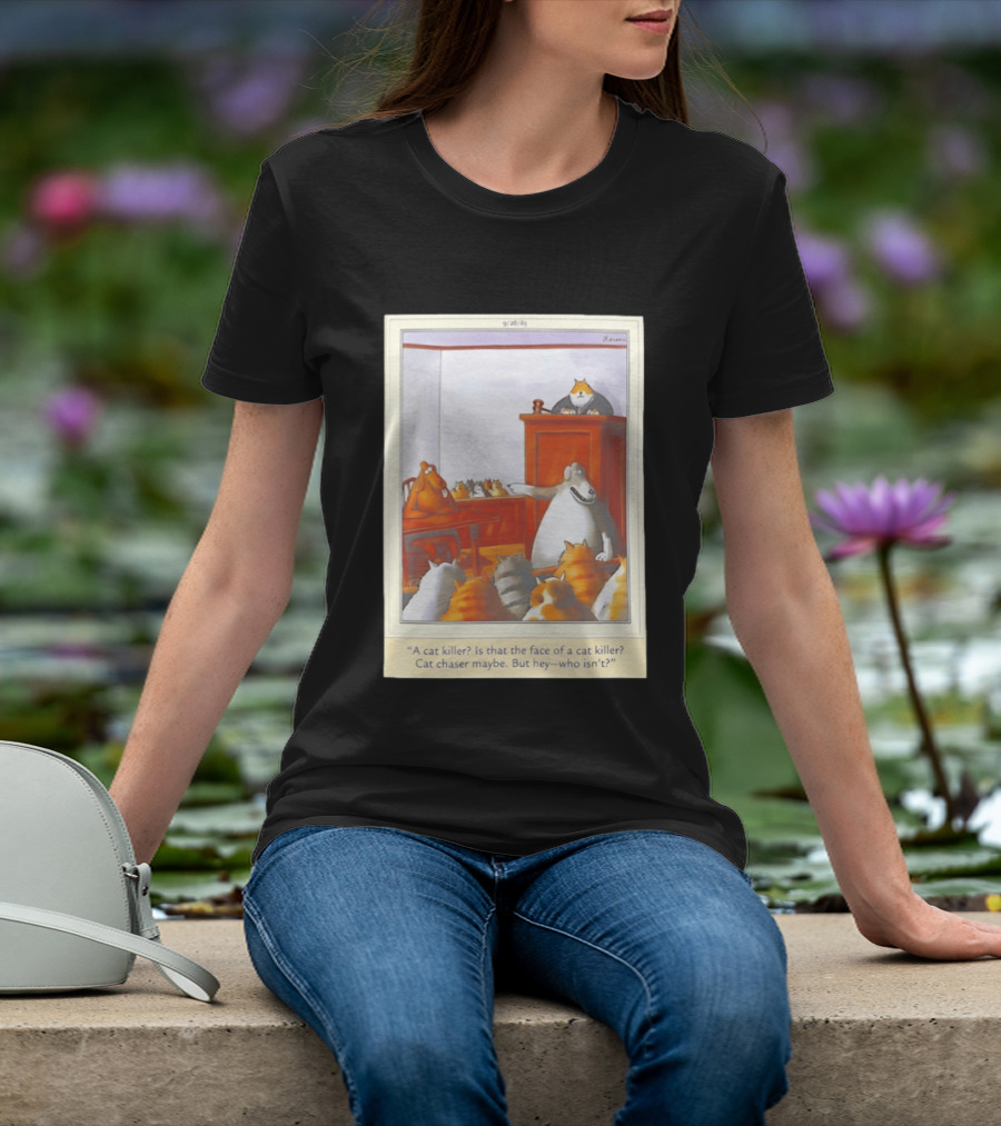 A Cat Killer Face Of A Cat Killer Cat Chaser Maybe But Hey Who Isn't? T-Shirt