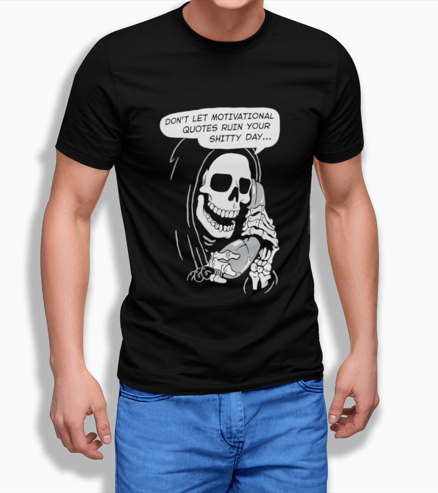 Grim Reaper Phone Don't Let Motivational Quotes Ruin Your Shitty Day T-Shirt