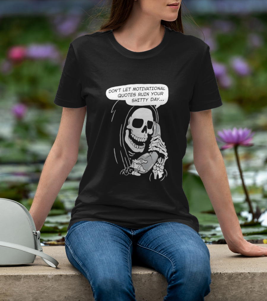 Grim Reaper Phone Don't Let Motivational Quotes Ruin Your Shitty Day T-Shirt
