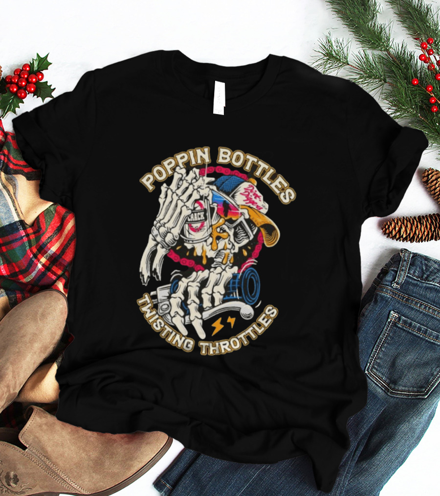 Poppin Bottles Twisting Throttles Skeleton Dirt Diggers Crack T-Shirt