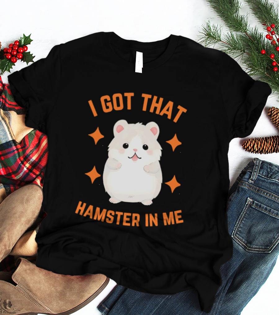 I Got That Hamster In Me Cute Cartoon Animal Humor T-Shirt