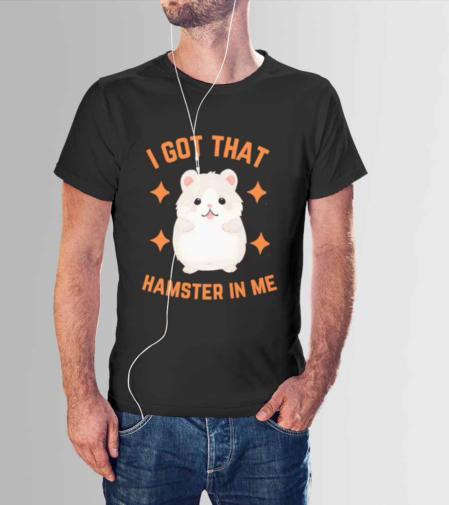 I Got That Hamster In Me Cute Cartoon Animal Humor T-Shirt