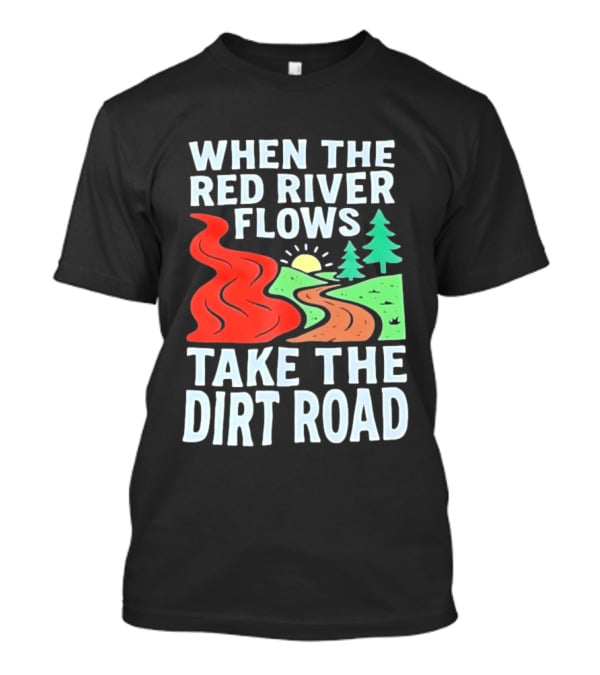 When The Red River Flows Take The Dirt Road With Sun And Trees T-Shirt