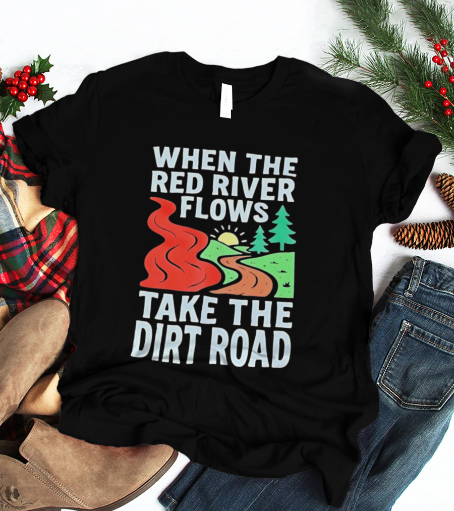When The Red River Flows Take The Dirt Road With Sun And Trees T-Shirt