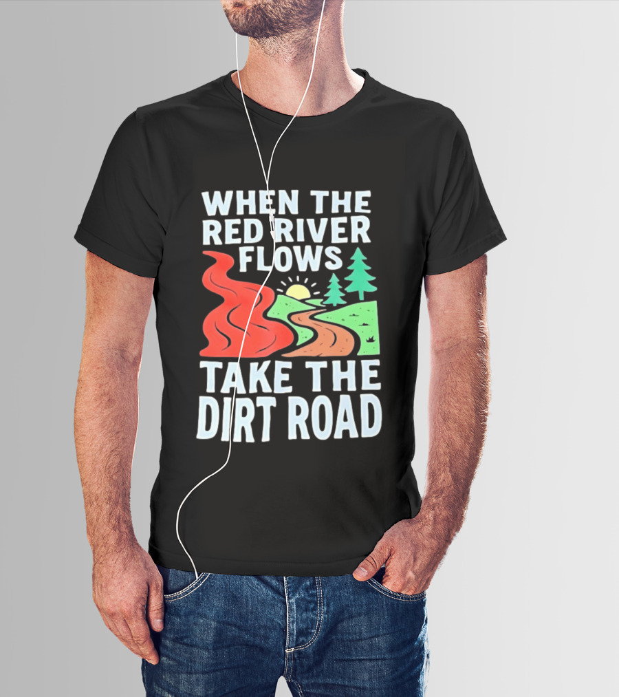 When The Red River Flows Take The Dirt Road With Sun And Trees T-Shirt