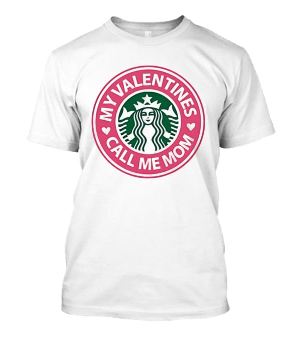 My Valentines Call Me Mom Starbucks Valentine's Day Mom Love T-Shirt