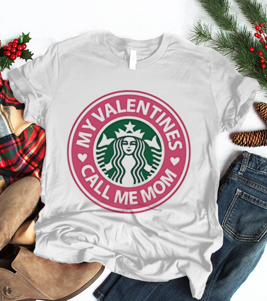 My Valentines Call Me Mom Starbucks Valentine's Day Mom Love T-Shirt