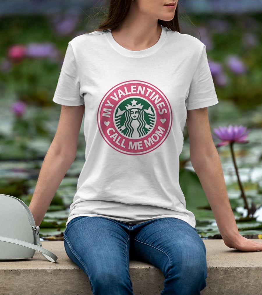 My Valentines Call Me Mom Starbucks Valentine's Day Mom Love T-Shirt