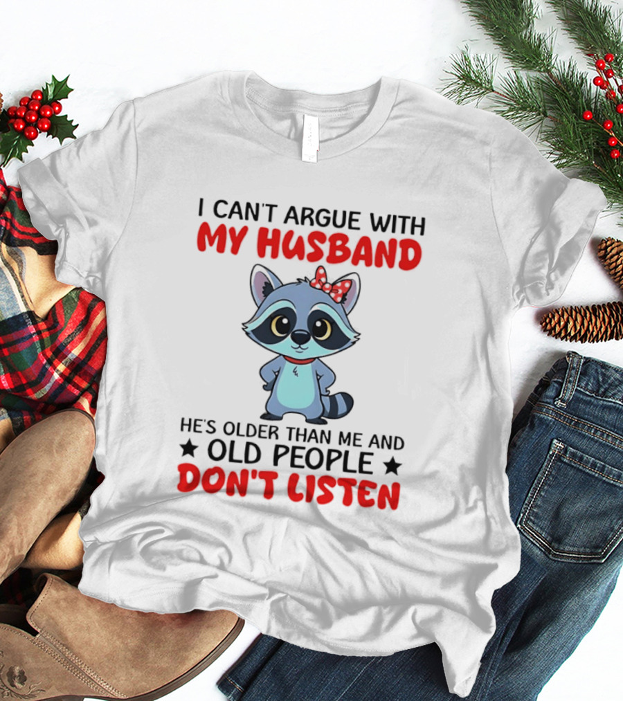 I Can't Argue With My Husband He's Older Than Me And Old People Don't Listen Raccoon T-Shirt