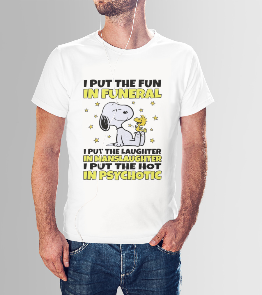 Snoopy I Put The Fun In Funeral Laughter In Manslaughter Hot In Psychotic T-Shirt