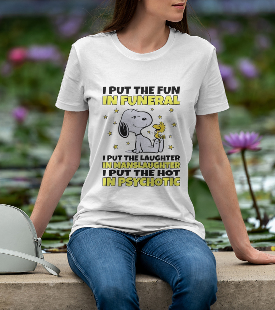 Snoopy I Put The Fun In Funeral Laughter In Manslaughter Hot In Psychotic T-Shirt