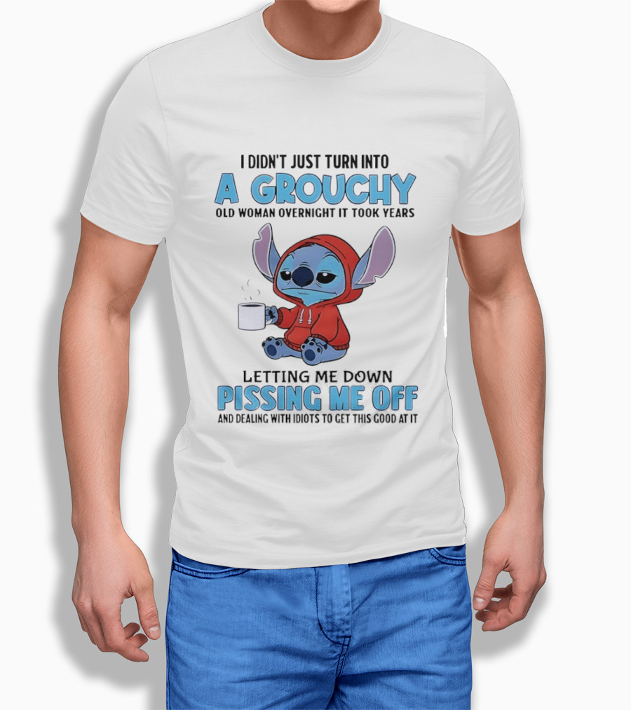 I Didn't Just Turn Into A Grouchy Old Woman Overnight It Took Years Letting Me Down Pissing Me Off Stitch T-Shirt