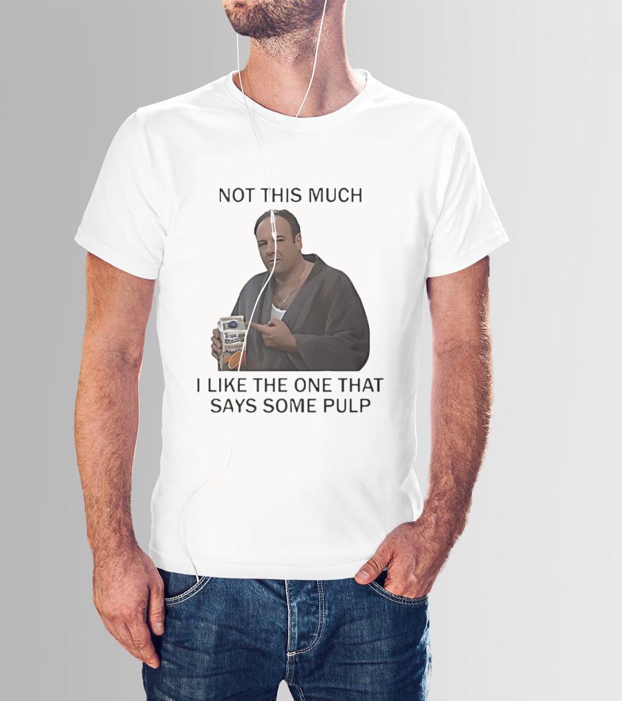 Tony Soprano Not This Much I Like The One That Says Some Pulp Tropicana Telltale Moozadell T-Shirt
