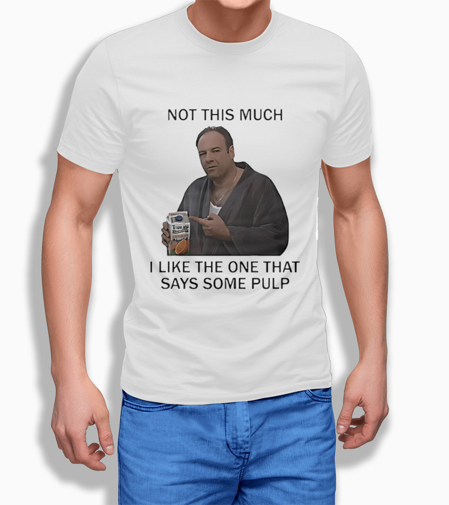 Tony Soprano Not This Much I Like The One That Says Some Pulp Tropicana Telltale Moozadell T-Shirt