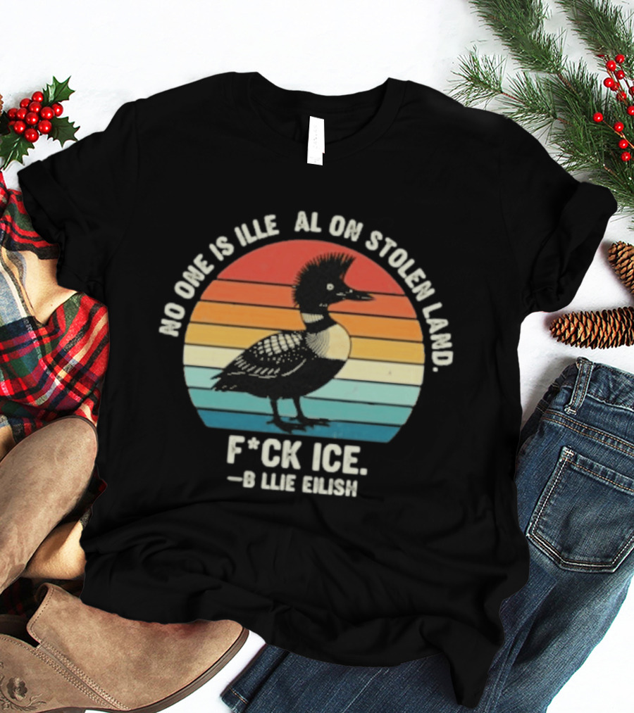 No One Is Illegal On Stolen Land F*ck Ice B*llie Elish Loon T-Shirt