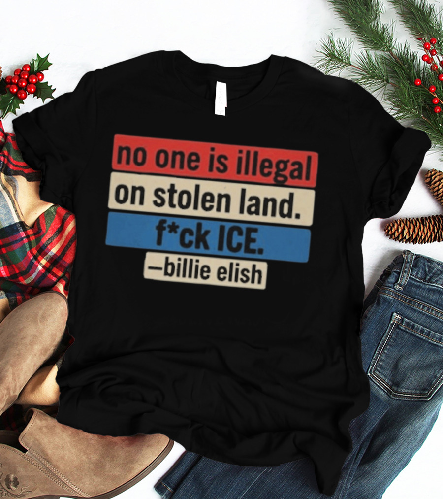 No One Is Illegal On Stolen Land F*ck Ice Billie Eilish T-Shirt