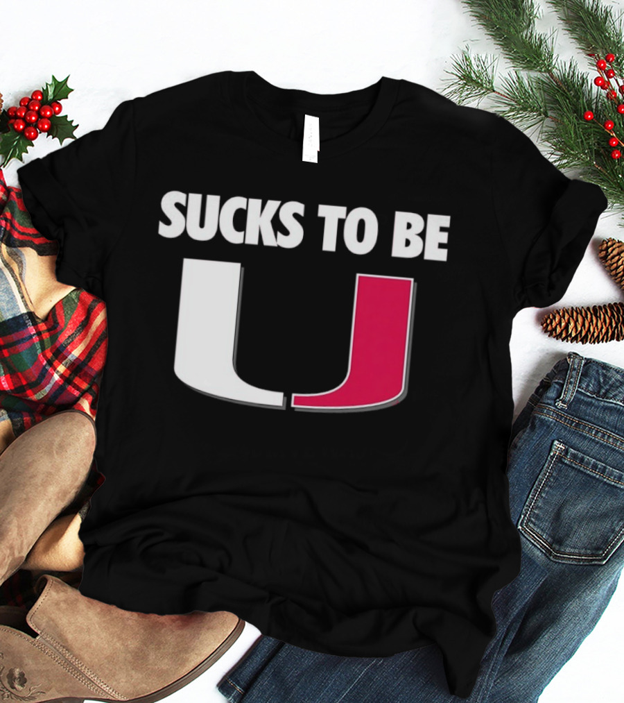 Sucks To Be Miami Hurricanes U Rivalry Burn T-Shirt