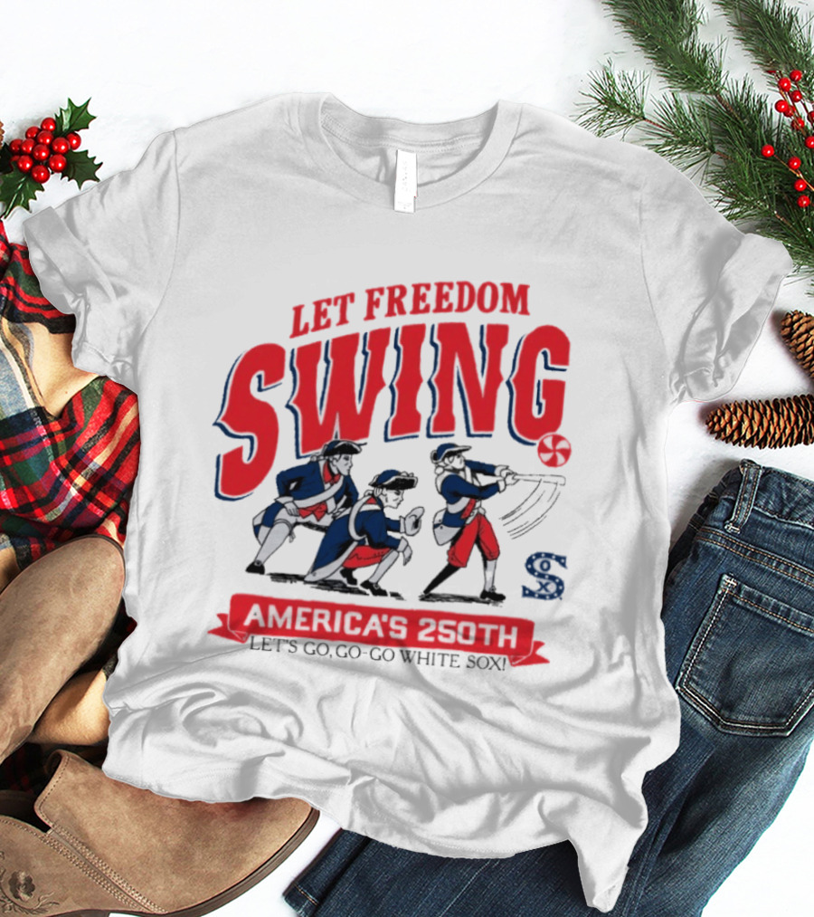 Let Freedom Swing America 250th Anniversary Let's Go Go Go White Sox T-Shirt