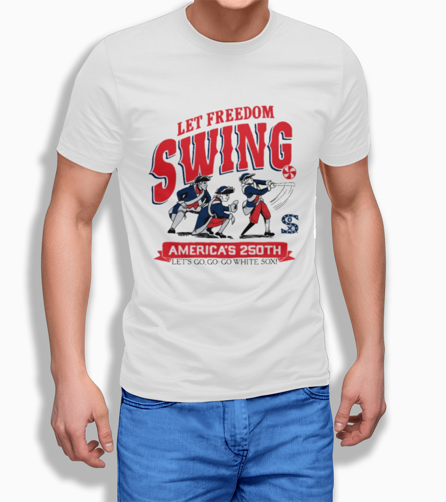 Let Freedom Swing America 250th Anniversary Let's Go Go Go White Sox T-Shirt