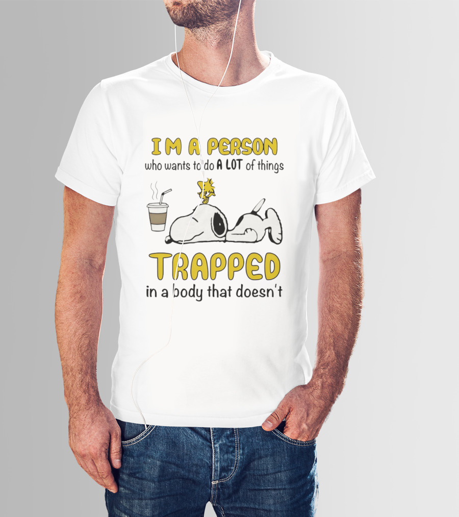 I'm A Person Who Wants To Do A Lot Of Things Trapped In A Body That Doesn't Snoopy Woodstock Coffee T-Shirt