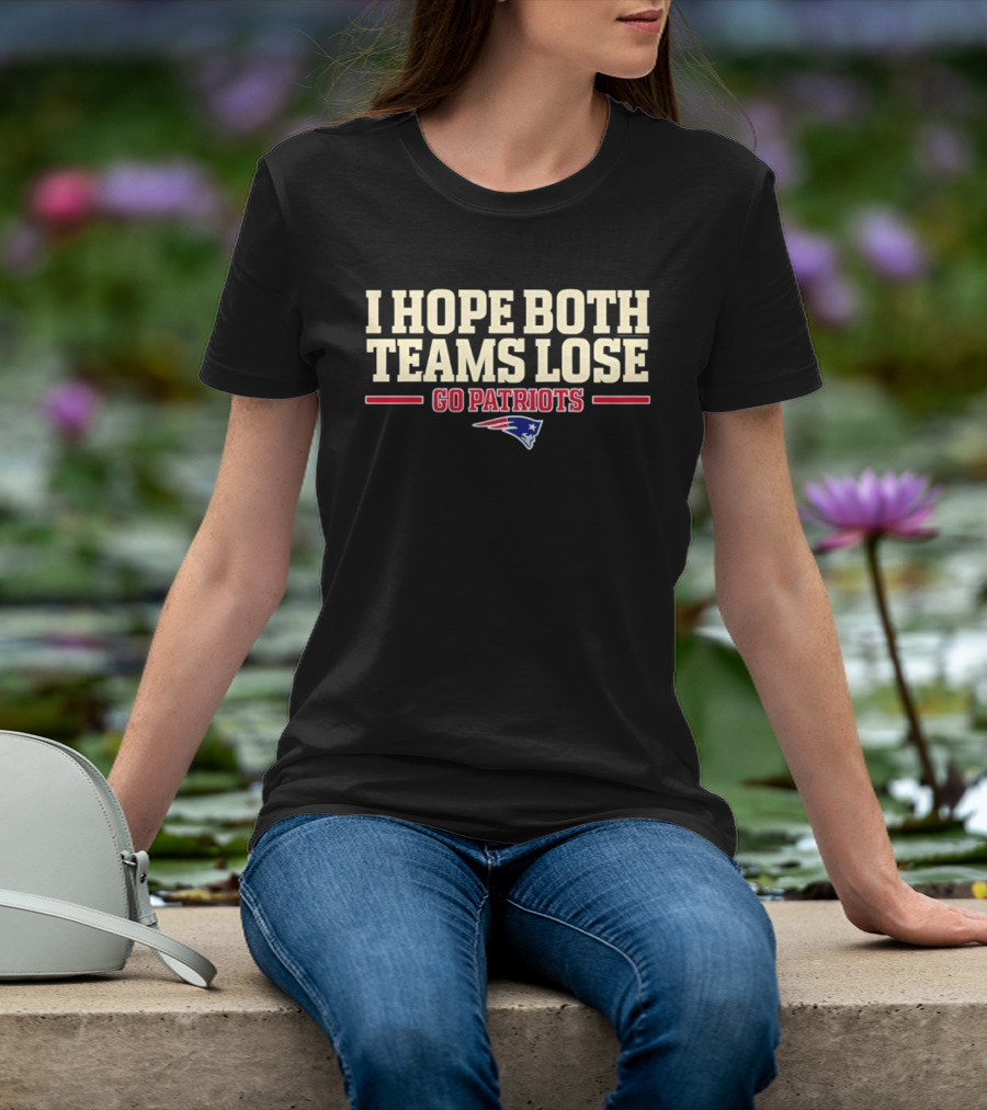 I Hope Both Teams Lose Go Patriots New England Patriots T-Shirt