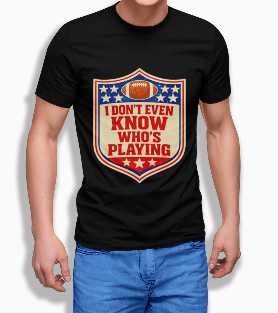 I Don't Even Know Who's Playing Football Humor American Stars Shield T-Shirt