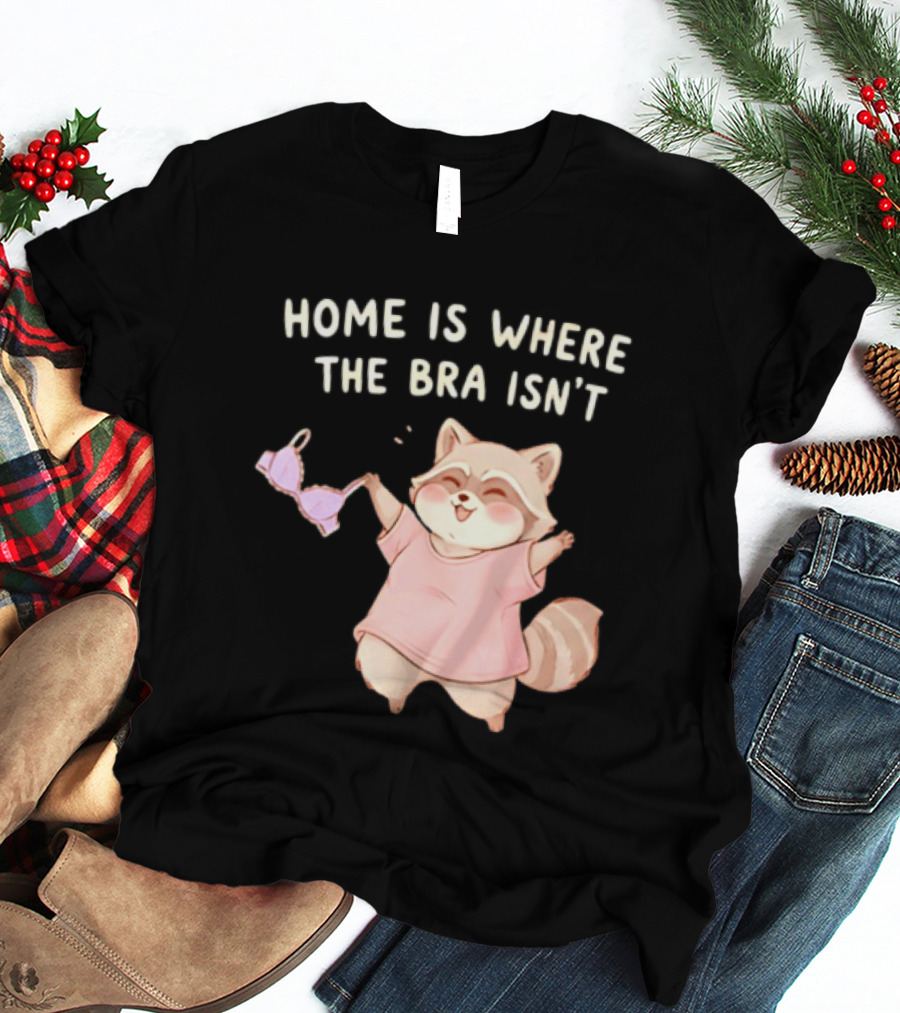 Home Is Where The Bra Isn't Raccoon Holding Bra In Pink Outfit T-Shirt