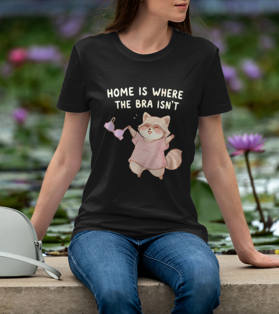 Home Is Where The Bra Isn't Raccoon Holding Bra In Pink Outfit T-Shirt