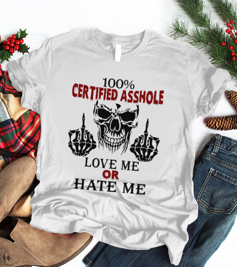 100 Percent Certified Asshole Skull Love Me Or Hate Me T-Shirt