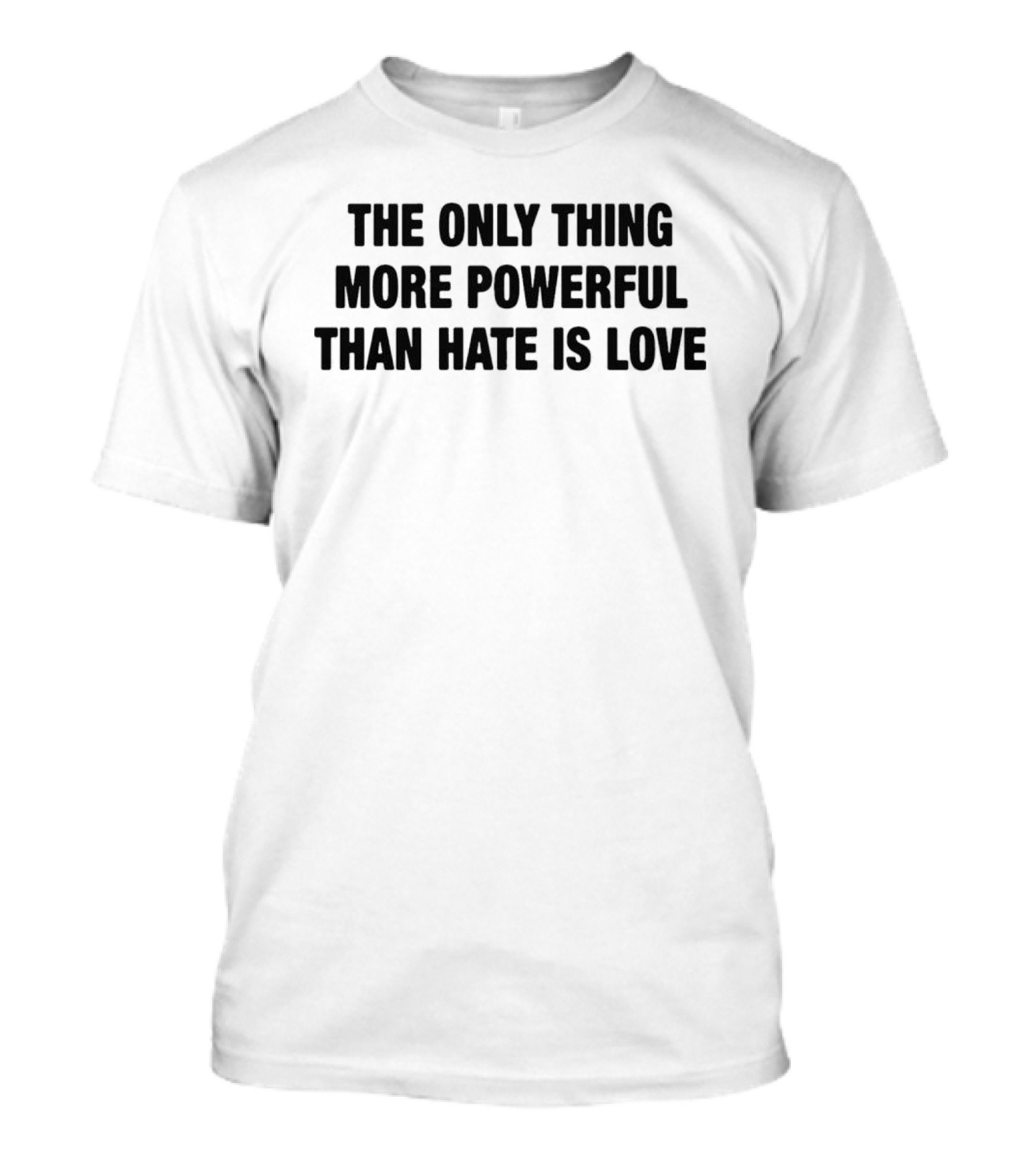 The Only Thing More Powerful Than Hate Is Love T-Shirt