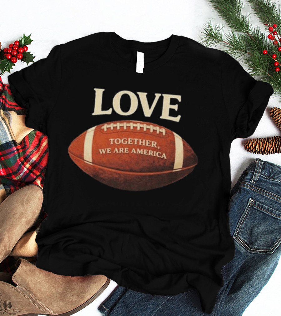 LOVE Together We Are America Football T-Shirt