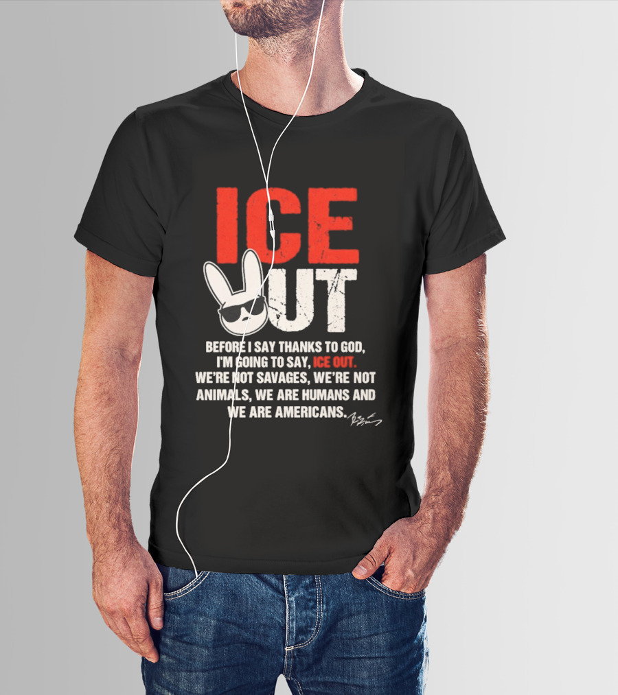 ICE OUT Bad Bunny Before I Say Thanks To God We're Not Savages We're Not Animals We Are Humans And Americans T-Shirt