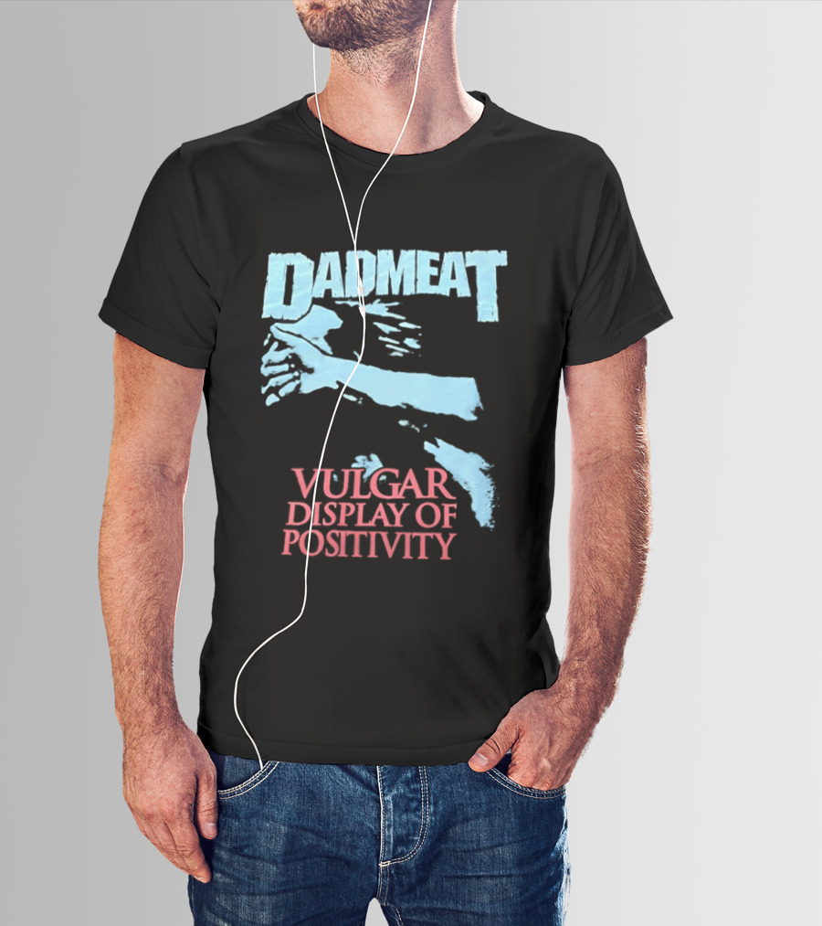Dadmeat Vulgar Display Of Positivity Hand T-Shirt