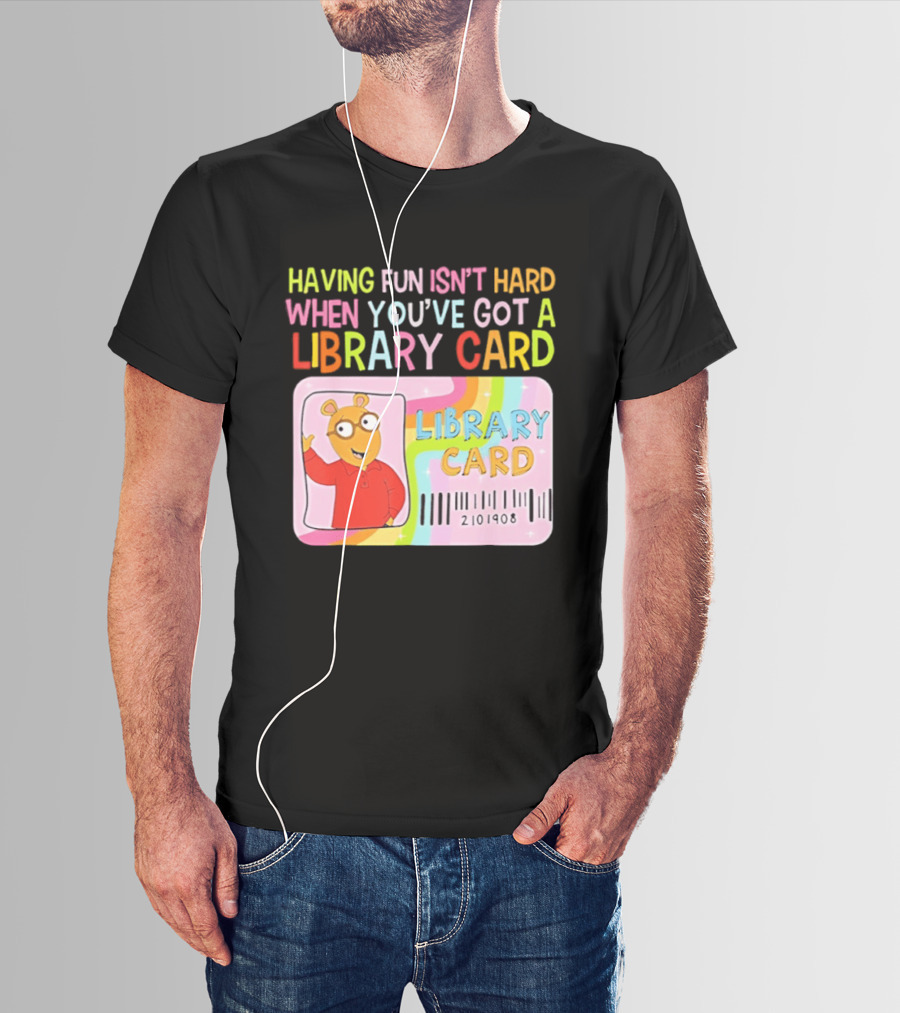 Having Fun Isn't Hard When You've Got A Library Card Arthur Library Card T-Shirt